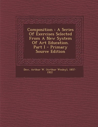Composition A Series of Exercises Selected from a New System of Art Education. Part I - Primary Source Edition