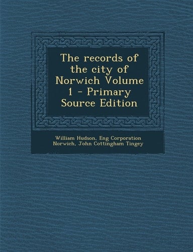The Records of the City of Norwich Volume 1 - Primary Source Edition