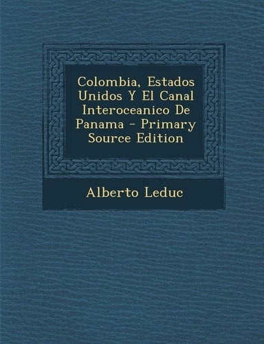 Colombia, Estados Unidos Y El Canal Interoceanico de Panama - Primary Source Edition