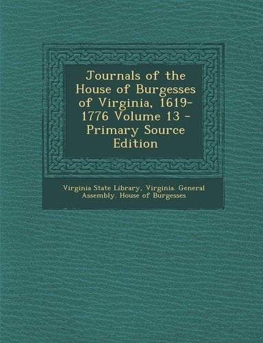 Journals of the House of Burgesses of Virginia, 1619-1776 Volume 13 - Primary Source Edition