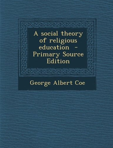 A Social Theory of Religious Education - Primary Source Edition