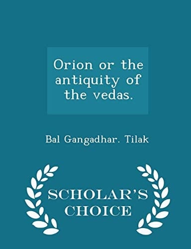 Orion Or the Antiquity of the Vedas. - Scholar's Choice Edition