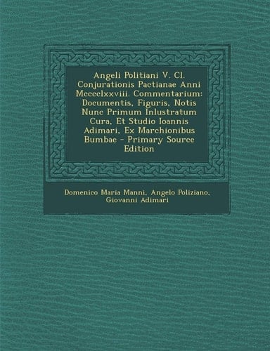 Angeli Politiani V. Cl. Conjurationis Pactianae Anni Mcccclxxviii. Commentarium Documentis, Figuris, Notis Nunc Primum Inlustratum Cura, Et Studio Io