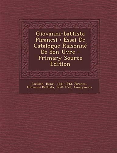 Giovanni-Battista Piranesi Essai de Catalogue Raisonné de Son Uvre - Primary Source Edition