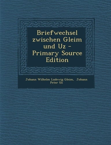 Briefwechsel Zwischen Gleim und Uz - Primary Source Edition