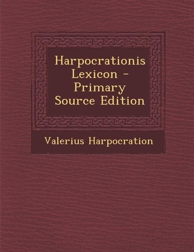 Harpocrationis Lexicon - Primary Source Edition