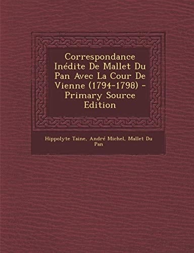 Correspondance Inédite de Mallet Du Pan Avec la Cour de Vienne - Primary Source Edition