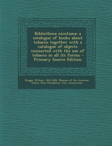 Bibliotheca Nicotiana; a Catalogue of Books about Tobacco Together with a Catalogue of Objects Connected with the Use of Tobacco in All Its Forms - Pr