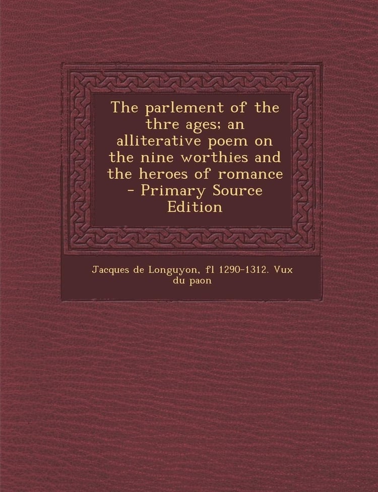 The Parlement of the Thre Ages; an Alliterative Poem on the Nine Worthies and the Heroes of Romance - Primary Source Edition