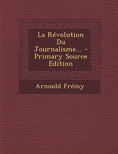 La Révolution Du Journalisme... - Primary Source Edition