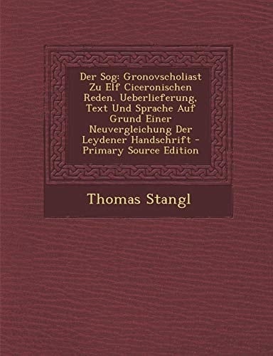 Der Sog Gronovscholiast Zu Elf Ciceronischen Reden. Ueberlieferung, Text und Sprache Auf Grund Einer Neuvergleichung Der Leydener Handschrift - Prima