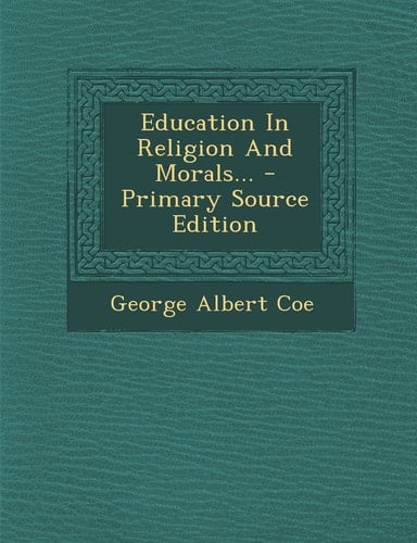 Education in Religion and Morals... - Primary Source Edition
