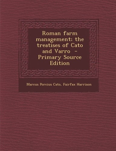 Roman Farm Management; the Treatises of Cato and Varro - Primary Source Edition