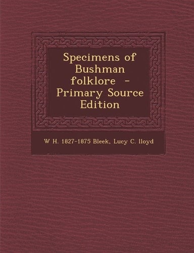 Specimens of Bushman Folklore - Primary Source Edition