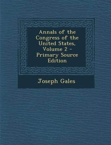 Annals of the Congress of the United States, Volume 2 - Primary Source Edition