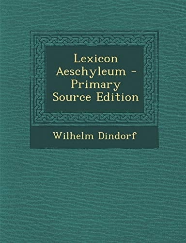 Lexicon Aeschyleum - Primary Source Edition