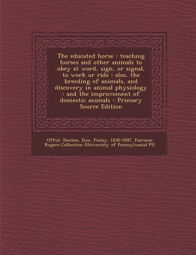 The Educated Horse Teaching Horses and Other Animals to Obey at Word, Sign, Or Signal, to Work Or Ride