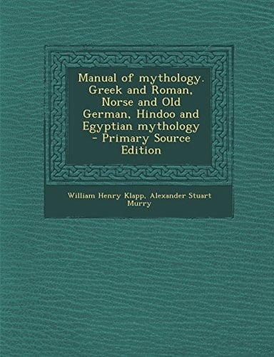 Manual of Mythology. Greek and Roman, Norse and Old German, Hindoo and Egyptian Mythology - Primary Source Edition