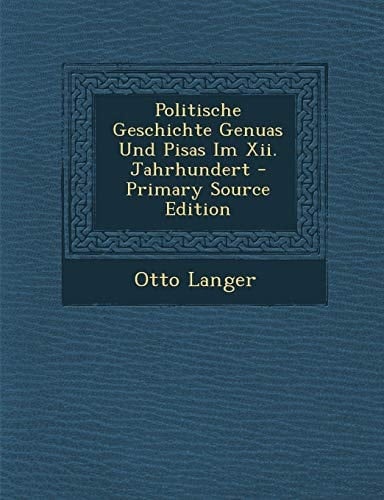 Politische Geschichte Genuas und Pisas Im Xii. Jahrhundert - Primary Source Edition