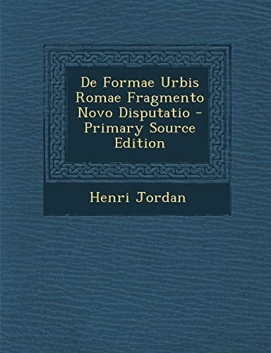 De Formae Urbis Romae Fragmento Novo Disputatio - Primary Source Edition