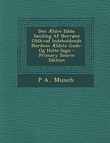 Den Ældre Edda Samling Af Norrone Oldkvad Indeholdende Nordens Ældste Gude- Og Helte-Sagn - Primary Source Edition