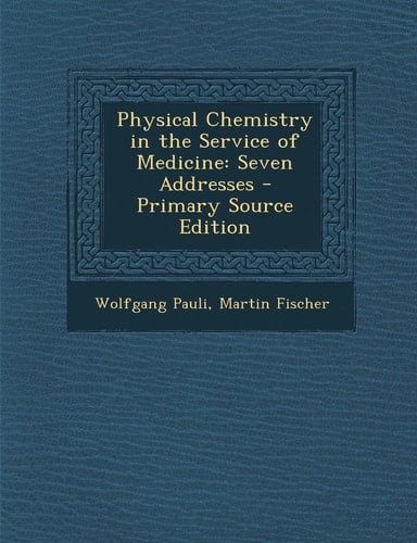 Physical Chemistry in the Service of Medicine Seven Addresses - Primary Source Edition