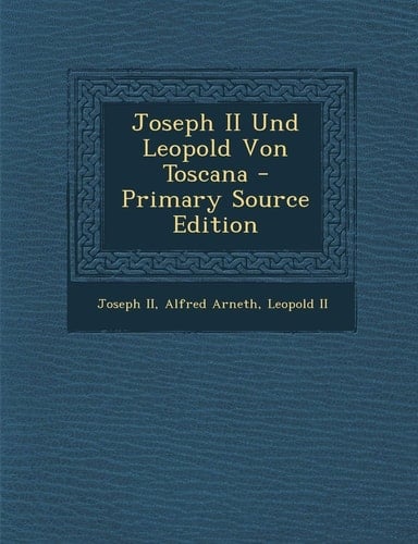 Joseph Ii und Leopold Von Toscana - Primary Source Edition