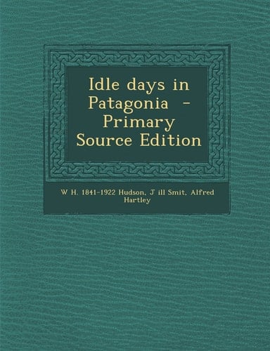 Idle Days in Patagonia - Primary Source Edition