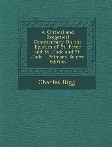 A Critical and Exegetical Commentary on the Epistles of St. Peter and St. Jude and St. Jude - Primary Source Edition