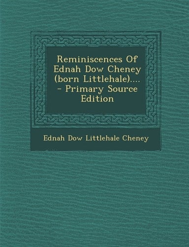 Reminiscences of Ednah Dow Cheney ... . - Primary Source Edition
