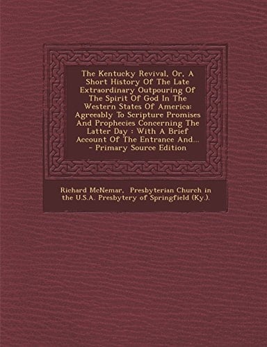 The Kentucky Revival, Or, a Short History of the Late Extraordinary Outpouring of the Spirit of God in the Western States of America Agreeably to Scr