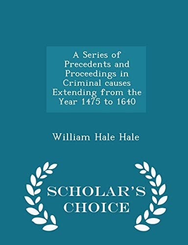 A Series of Precedents and Proceedings in Criminal Causes Extending from the Year 1475 to 1640 - Scholar's Choice Edition