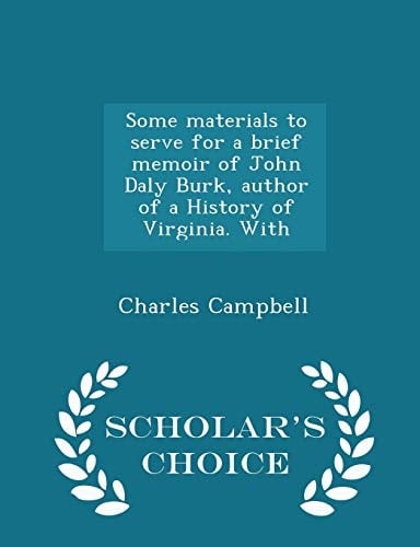 Some Materials to Serve for a Brief Memoir of John Daly Burk, Author of a History of Virginia. with - Scholar's Choice Edition