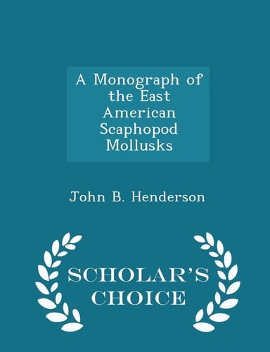 A Monograph of the East American Scaphopod Mollusks - Scholar's Choice Edition