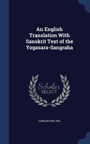 An English Translation With Sanskrit Text of the Yogasara-Sangraha