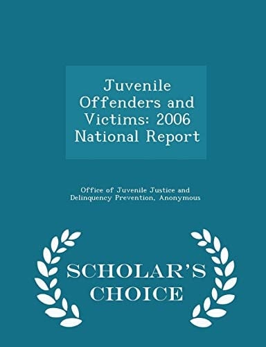 Juvenile Offenders and Victims 2006 National Report - Scholar's Choice Edition