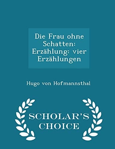 Die Frau Ohne Schatten Erzählung: Vier Erzählungen - Scholar's Choice Edition