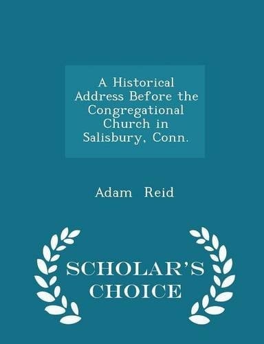 A Historical Address Before the Congregational Church in Salisbury, Conn. - Scholar's Choice Edition