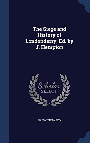 The Siege and History of Londonderry, Ed. by J. Hempton
