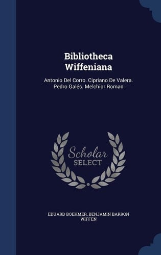 Bibliotheca Wiffeniana Antonio Del Corro. Cipriano De Valera. Pedro Galés. Melchior Roman