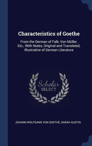 Characteristics of Goethe From the German of Falk, Von Müller, Etc., With Notes, Original and Translated, Illustrative of German Literature
