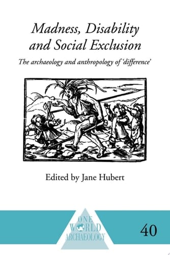 Madness, Disability and Social Exclusion The Archaeology and Anthropology of 'Difference'