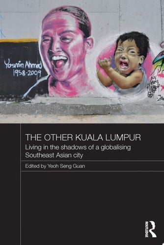 The Other Kuala Lumpur Living in the Shadows of a Globalising Southeast Asian City