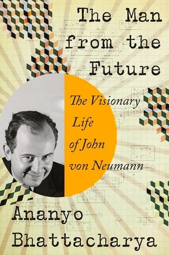 The Man from the Future The Visionary Life of John von Neumann