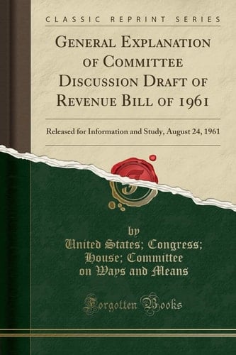 General Explanation of Committee Discussion Draft of Revenue Bill of 1961 Released for Information and Study, August 24, 1961