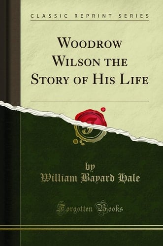 Woodrow Wilson the Story of His Life (Classic Reprint)