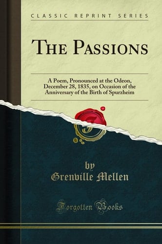 The Passions A Poem, Pronounced at the Odeon, December 28, 1835, on Occasion of the Anniversary of the Birth of Spurzheim (Classic Reprint)