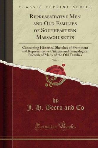 Representative Men and Old Families of Southeastern Massachusetts, Vol. 1 Containing Historical Sketches of Prominent and Representative Citizens and Genealogical Records of Many of the Old Families (Classic Reprint)