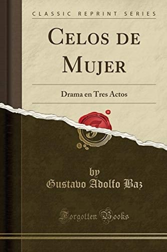 Celos de Mujer Drama En Tres Actos (Classic Reprint)