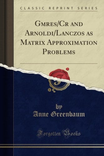 Gmres/Cr and Arnoldi/Lanczos As Matrix Approximation Problems (Classic Reprint)